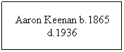 Text Box: Aaron Keenan b.1865 d.1936

