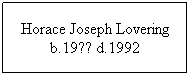 Text Box: Horace Joseph Lovering b.19?? d.19??
