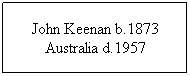 Text Box: John Keenan b.1873 Australia d.1957
